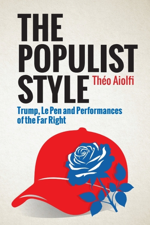 The Populist Style (Trump, Le Pen and Performances of the Far Right) by Théo Aiolfi, 9781399537421