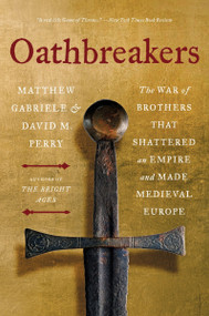 Oathbreakers (The War of Brothers That Shattered an Empire and Made Medieval Europe) by Matthew Gabriele, David M. Perry, 9780063336711