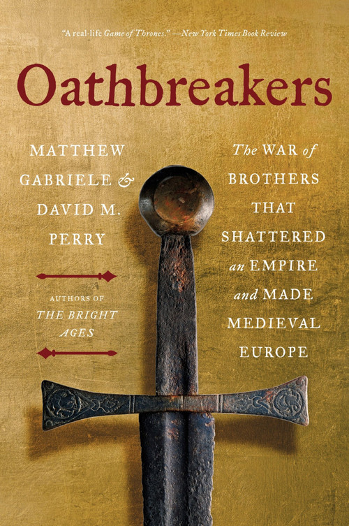 Oathbreakers (The War of Brothers That Shattered an Empire and Made Medieval Europe) by Matthew Gabriele, David M. Perry, 9780063336711