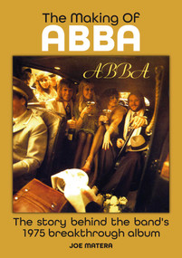 The Making of Abba (The Story Behind The Band's Breakthrough 1975 album) by Joe Matera, 9781789523782