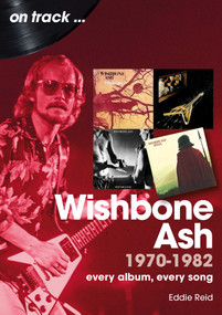 Wishbone Ash 1970 to 1982 (Every Album, Every Song) by Eddie Reid, 9781789524130