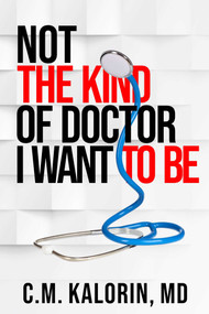 Not The Kind Of Doctor I Want To Be by C.M. Kalorin, 9781913606985