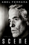 Scene (A Memoir) by Abel Ferrara, 9781668097670