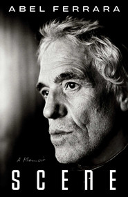 Scene (A Memoir) by Abel Ferrara, 9781668097670