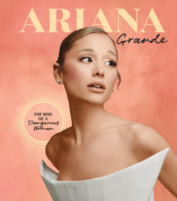 Ariana Grande (The Rise of a Dangerous Woman) by Joel Calfee, Katie Connor, Maura Johnston, Lisa Whittington-Hill, 9781958395561