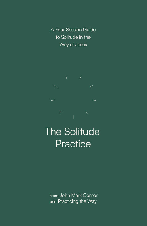 The Solitude Practice (A Four-Session Guide to Solitude in the Way of Jesus) by John Mark Comer, Practicing the Way, 9780593603291