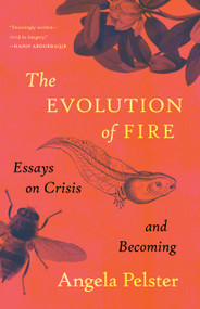 The Evolution of Fire (Essays on Crisis and Becoming) by Angela Pelster, 9781639551231
