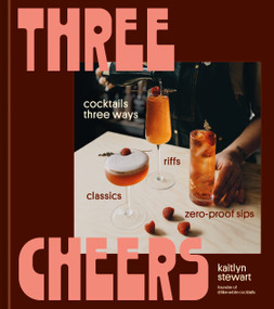 Three Cheers (Cocktails Three Ways: Classics, Riffs, and Zero-Proof Sips) by Kaitlyn Stewart, 9780593835722