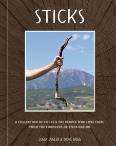 Sticks (A Collection of Sticks & the People Who Love Them, from the Founders of Stick Nation) by Logan Jugler, Boone Hogg, 9780593837528