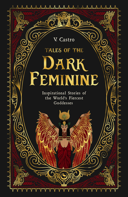Tales of the Dark Feminine (Inspirational Stories of the World's Fiercest Goddesses) by V. Castro, 9781786789983