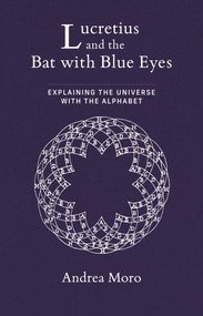 Lucretius and the Bat with Blue Eyes (Explaining the Universe with the Alphabet) by Andrea Moro, 9780262554015