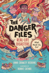 The Danger Files: Real-Life Disasters - 9781536213416 by Anna Crowley Redding, Robbie Cathro, 9781536213416