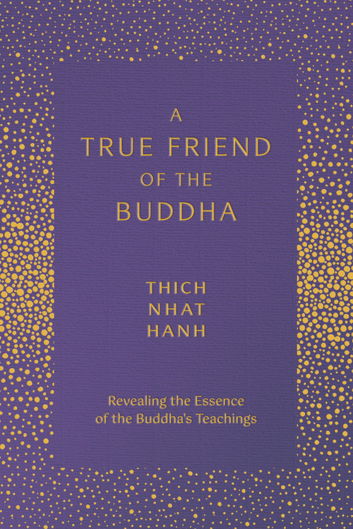 A True Friend of the Buddha (Revealing the Essence of the Buddha's Teachings) by Thich Nhat Hanh, Sister Annabel Laity, 9781952692895