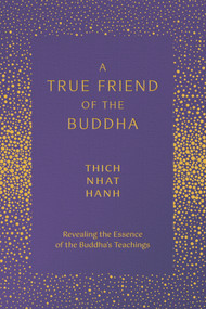 A True Friend of the Buddha (Revealing the Essence of the Buddha's Teachings) by Thich Nhat Hanh, Sister Annabel Laity, 9781952692895