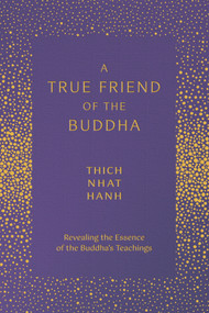 A True Friend of the Buddha (Revealing the Essence of the Buddha's Teachings) by Thich Nhat Hanh, Sister Annabel Laity, 9781952692895