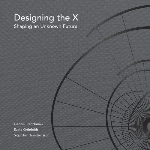 Designing the X by Dennis Frenchman, Svafa Gronfeldt, Sigurdur Thorsteinsson, 9780998117089