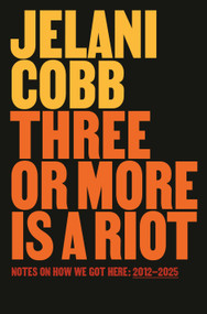 Three or More Is a Riot (Notes on How We Got Here: 2012-2025) by Jelani Cobb, 9780593978207