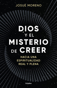 Dios y el misterio de creer: Hacia una espiritualidad real y plena / God and the Mystery of Belief: Towards a Real and Full Spirituality (Spanish Edition) by Josué Moreno, 9788425368493