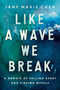 Like a Wave We Break (A Memoir of Falling Apart and Finding Myself) by Jane Marie Chen, 9780593582343