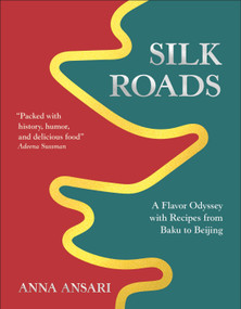 Silk Roads (A Flavor Odyssey with Recipes from Baku to Beijing) by Anna Ansari, 9798217126514