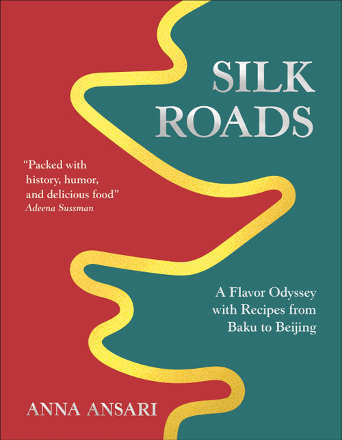 Silk Roads (A Flavor Odyssey with Recipes from Baku to Beijing) by Anna Ansari, 9798217126514