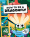 How to be a Dragonfly (in association with the Royal Entomological Society) by DK, 9780593971895