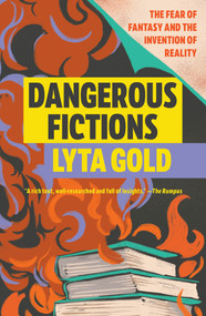 Dangerous Fictions (The Fear of Fantasy and the Invention of Reality) - 9781593768089 by Lyta Gold