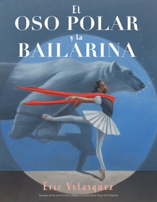 El oso polar y la bailarina (Spanish Edition) by Eric Velasquez, 9780823456772