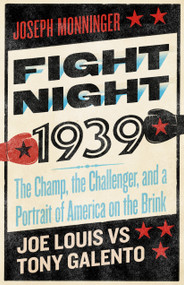Fight Night 1939 (The Champ, the Challenger, and a Portrait of America on the Brink) by Joseph Monninger, 9781586424091