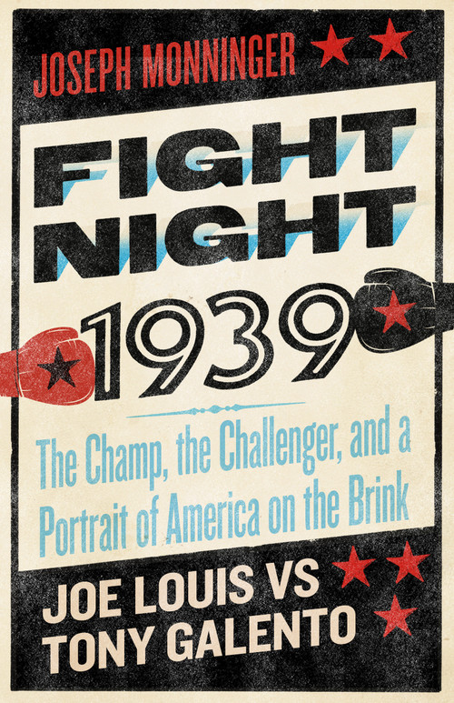 Fight Night 1939 (The Champ, the Challenger, and a Portrait of America on the Brink) by Joseph Monninger, 9781586424091