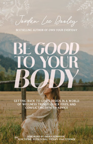 Be Good to Your Body (Getting Back to God's Design in a World of Wellness Trends, Quick Fixes, and Conflicting Health Advice) by Jordan Lee Dooley, Annika Robinson, 9780593193471