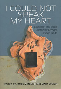 I Could Not Speak My Heart (Education and Social Justice for Gay and Lesbian Youth) by James McNinch, Mary Cronin, 9780889771789