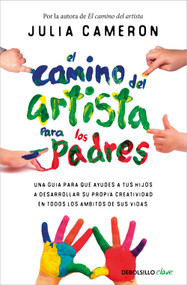 El camino del artista para los padres / The Artist's Way for Parents (Spanish Edition) by Julia Cameron, 9788466372619
