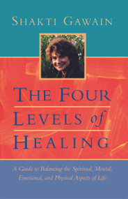 The Four Levels of Healing (A Guide to Balancing the Spiritual, Mental, Emotional, and Physical Aspects of Life) by Shakti Gawain, 9781955831482