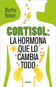 Cortisol: la hormona que lo cambia todo / Cortisol: The Hormone That Changes Everything (Spanish Edition) by Martha Bolívar, 9788425370618