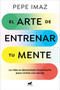 El arte de entrenar tu mente / The Art of Training Your Mind (Spanish Edition) by Pepe Imaz, 9788410467194
