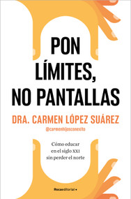 Pon límites, no pantallas. Cómo educar en el siglo XXI sin perder el norte / Set Boundaries, Not Screens: How to Parent in the 21st C.. (Spanish Edition) by Carmen López Suárez, 9788410274228