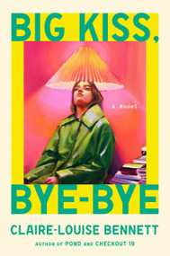 Big Kiss, Bye-Bye (A Novel) by Claire-Louise Bennett, 9798217046645