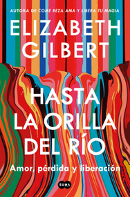 Hasta la orilla del río / All the Way to the River (Spanish Edition) by Elizabeth Gilbert, 9798890985132