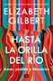 Hasta la orilla del río / All the Way to the River (Spanish Edition) by Elizabeth Gilbert, 9798890985132