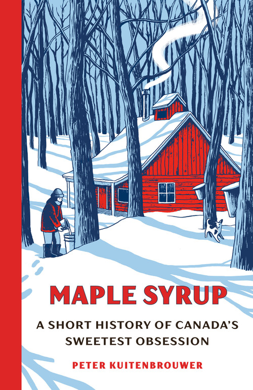 Maple Syrup (A Short History of Canada's Sweetest Obsession) by Peter Kuitenbrouwer, 9780385698184