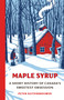 Maple Syrup (A Short History of Canada's Sweetest Obsession) by Peter Kuitenbrouwer, 9780385698184