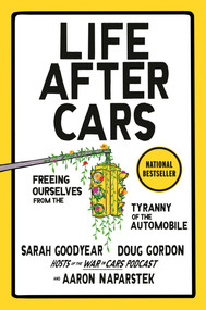 Life After Cars (Freeing Ourselves from the Tyranny of the Automobile) by Sarah Goodyear, Doug Gordon, Aaron Naparstek, 9780593850725