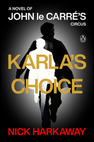Karla's Choice (A Novel of John le Carré's Circus) by Nick Harkaway, 9780593833513