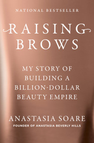 Raising Brows (My Story of Building a Billion-Dollar Beauty Empire) by Anastasia Soare, 9798217044542