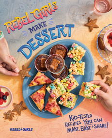 Rebel Girls Make Dessert (Kid-Tested Recipes YOU Can Make, Bake, and Share!) by Rebel Girls Inc, 9780593835593