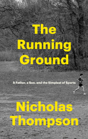 The Running Ground (A Father, a Son, and the Simplest of Sports) by Nicholas Thompson, 9780593244128