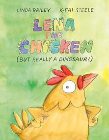 Lena the Chicken (But Really a Dinosaur!) by Linda Bailey, K-Fai Steele, 9781774880135