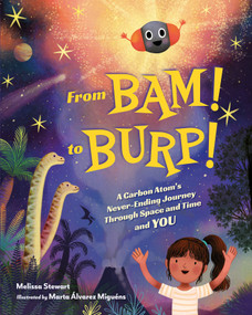 From BAM! to BURP! (A Carbon Atom's Never-Ending Journey Through Space and Time and YOU) by Melissa Stewart, Marta Alvarez Miguens, 9781623544461