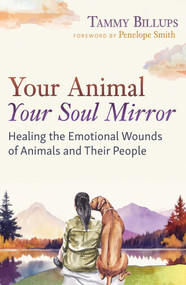 Your Animal - Your Soul Mirror (Healing the Emotional Wounds of Animals and Their People) by Tammy Billups, Penelope Smith, 9781591435358